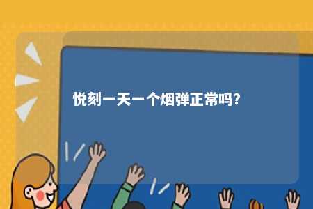 悦刻一天一个烟弹正常吗
？ 